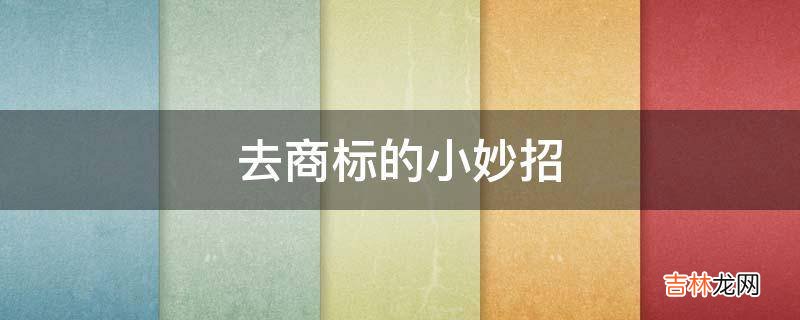去商标的小妙招