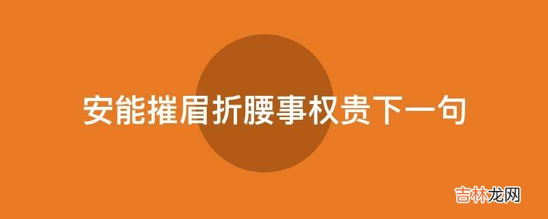 安能摧眉折腰事权贵下一句