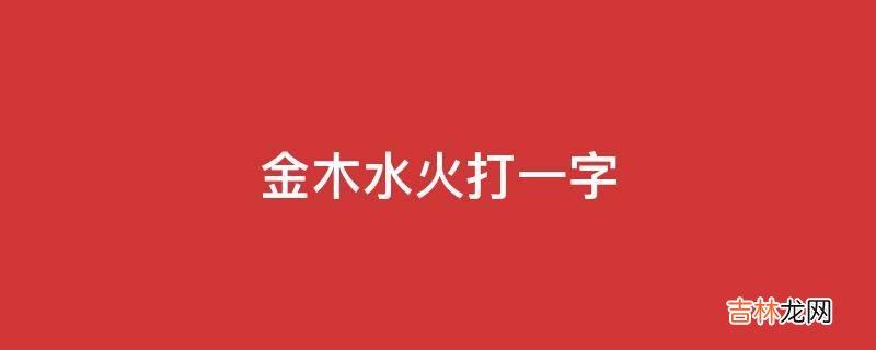 金木水火打一字