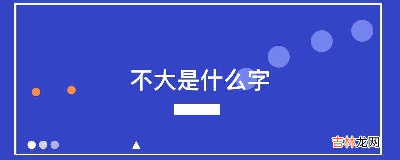 不大是什么字