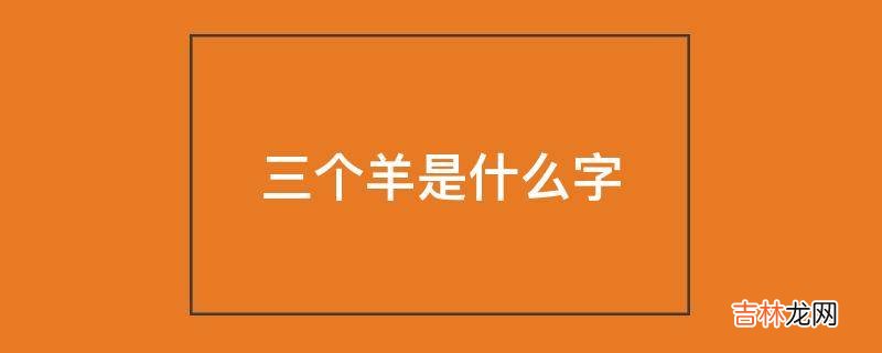 三个羊是什么字