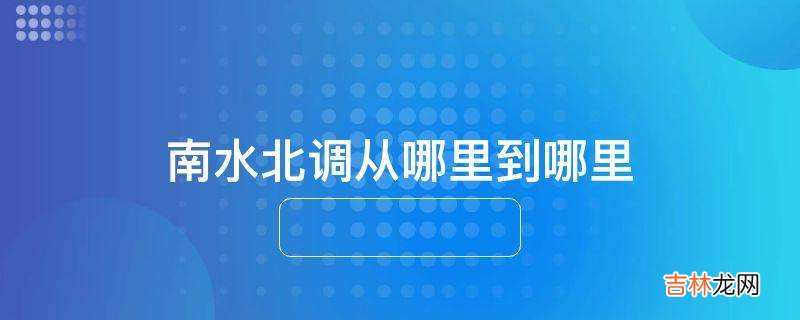 南水北调从哪里到哪里