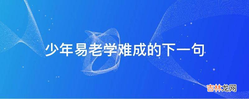 少年易老学难成的下一句