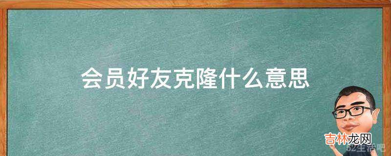 会员好友克隆什么意思?