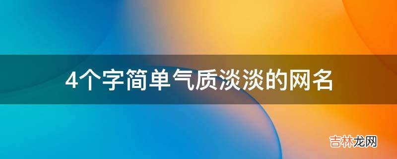 4个字简单气质淡淡的网名