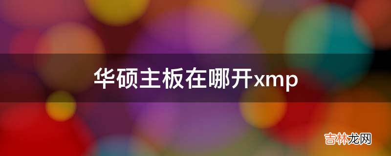 华硕主板在哪开xmp?