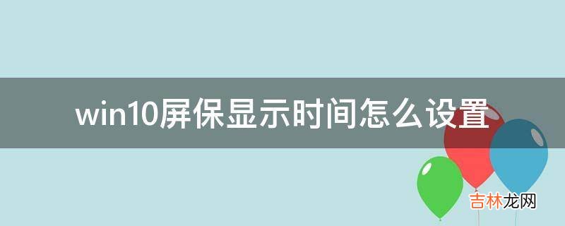 win10屏保显示时间怎么设置?