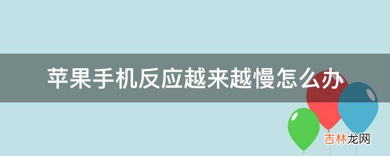 苹果手机反应越来越慢怎么办?