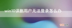 win10误删用户无法登录怎么办?