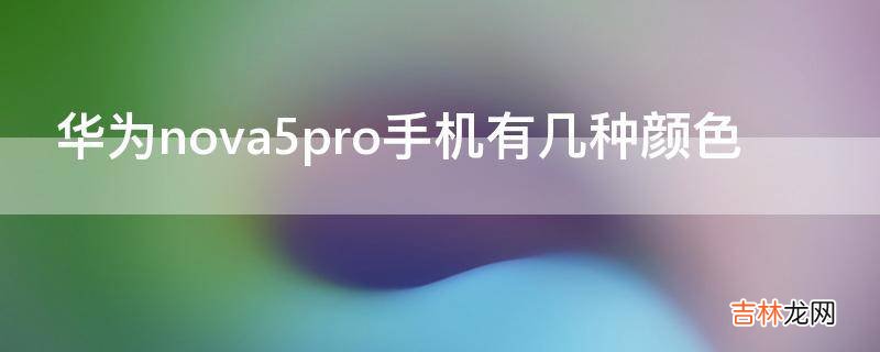 华为nova5pro手机有几种颜色?