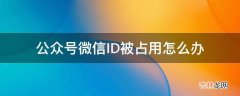 公众号微信ID被占用怎么办?