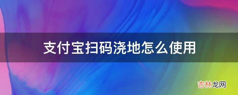 支付宝扫码浇地怎么使用?