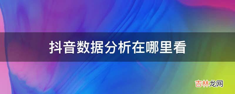 抖音数据分析在哪里看?