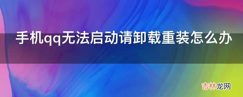 手机qq无法启动请卸载重装怎么办?