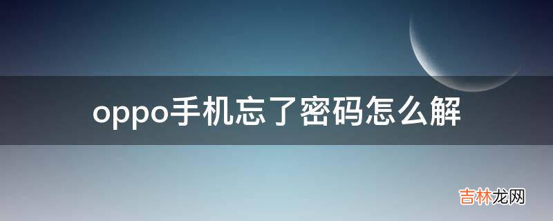 oppo手机忘了密码怎么解?