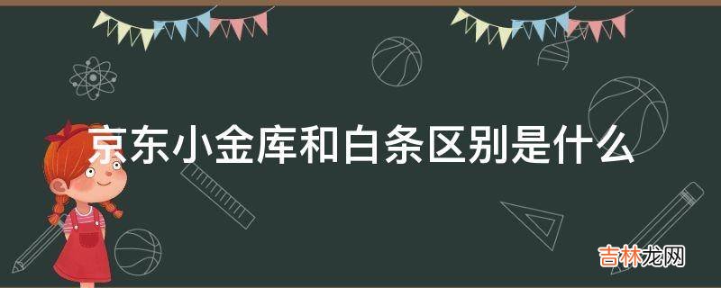 京东小金库和白条区别是什么?