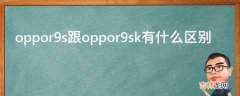 oppor9s跟oppor9sk有什么区别?