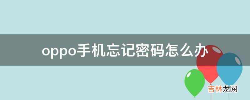 oppo手机忘记密码怎么办?