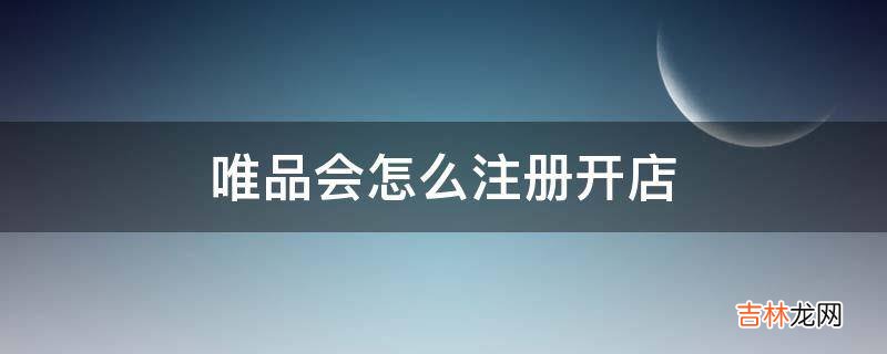唯品会怎么注册开店?