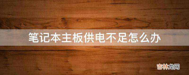 笔记本主板供电不足怎么办?