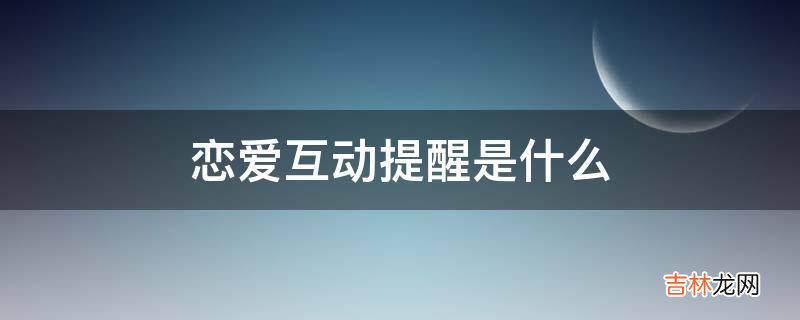 恋爱互动提醒是什么