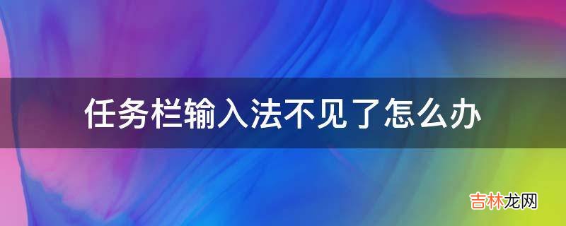 任务栏输入法不见了怎么办?