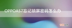 OPPOA57忘记锁屏密码怎么办?