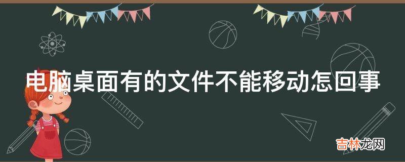 电脑桌面有的文件不能移动怎回事?