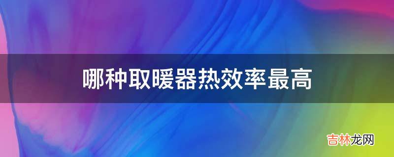 哪种取暖器热效率最高?