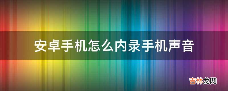 安卓手机怎么内录手机声音?