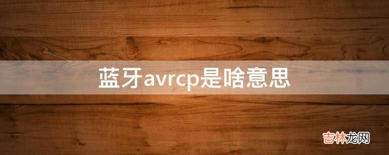 蓝牙avrcp是啥意思?