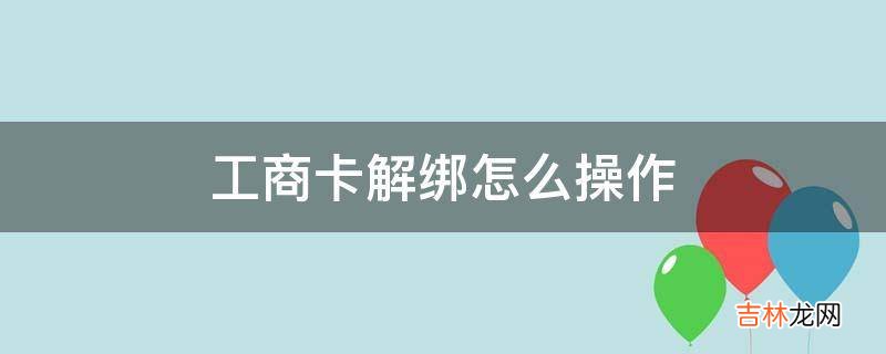 工商卡解绑怎么操作?