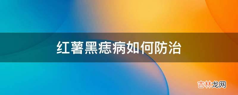 红薯黑痣病如何防治?