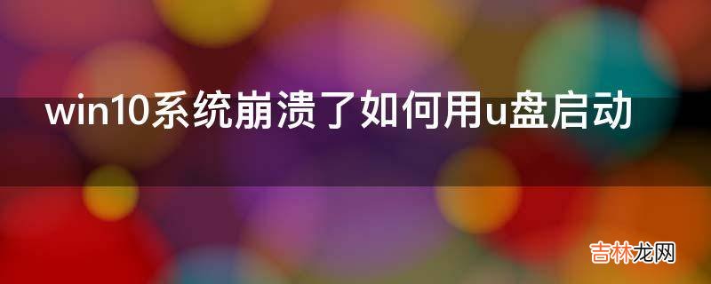 win10系统崩溃了如何用u盘启动?