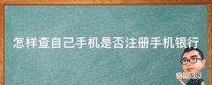 怎样查自己手机是否注册手机银行?