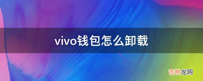 vivo钱包怎么卸载?