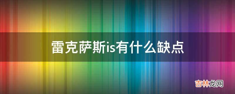 雷克萨斯is有什么缺点?