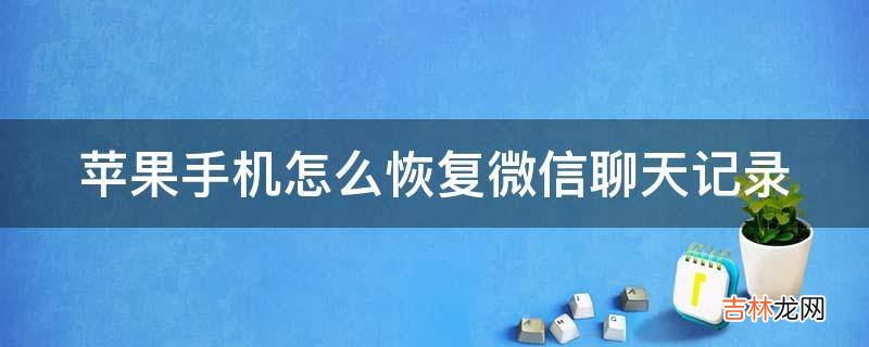 苹果手机怎么恢复微信聊天记录?