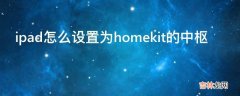 ipad怎么设置为homekit的中枢?