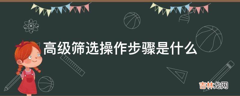 高级筛选操作步骤是什么?