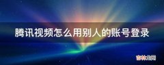 腾讯视频怎么用别人的账号登录?