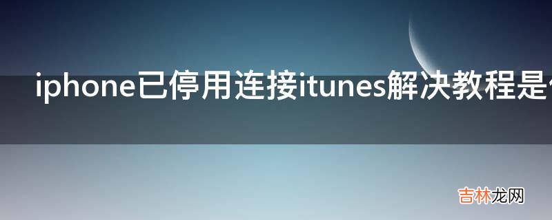 iphone已停用连接itunes解决教程是什么?