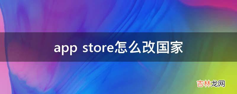 app store怎么改国家?