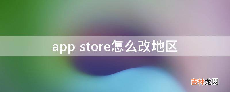 app store怎么改地区?