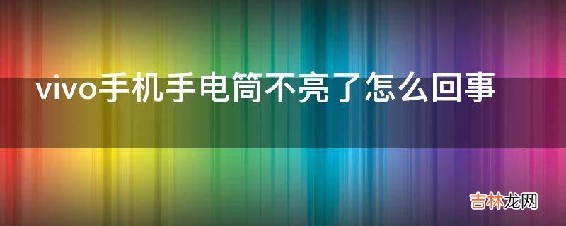 vivo手机手电筒不亮了怎么回事?