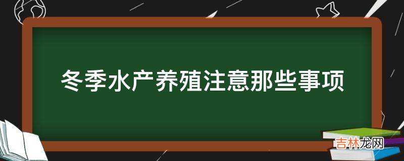 冬季水产养殖注意那些事项?