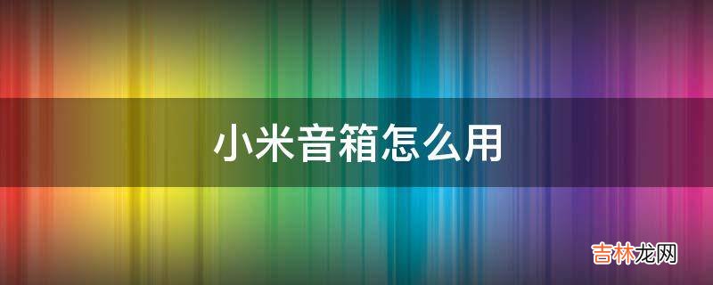 小米音箱怎么用?