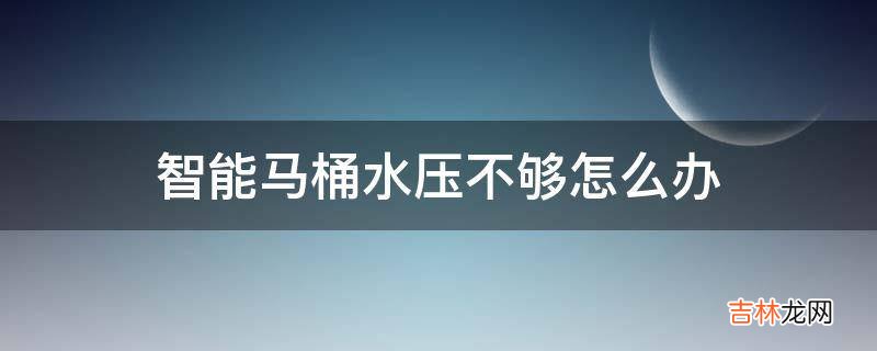 智能马桶水压不够怎么办?