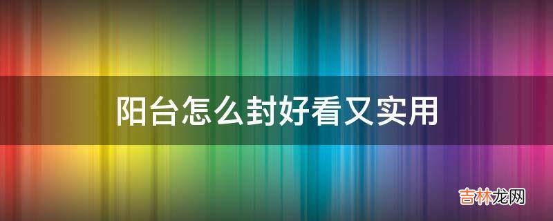 阳台怎么封好看又实用?