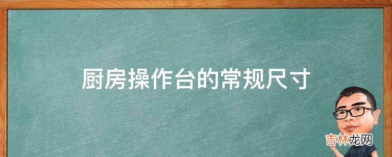 厨房操作台的常规尺寸?